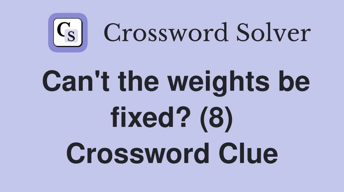 Can't the weights be fixed? (8) Crossword Clue