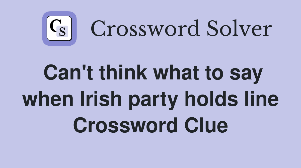 Can't think what to say when Irish party holds line Crossword Clue