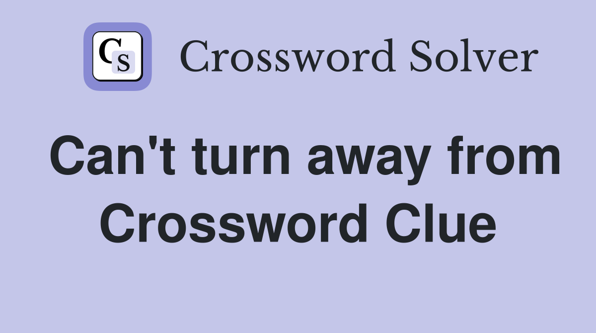 Can't turn away from Crossword Clue