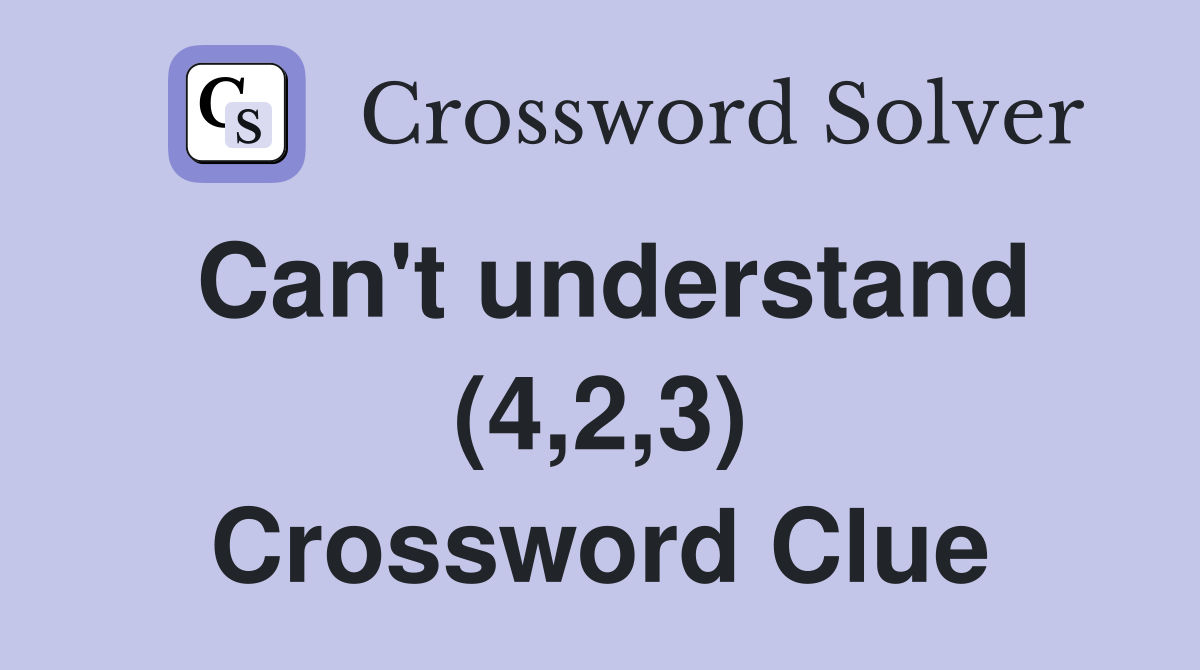 Can't understand (4,2,3) Crossword Clue