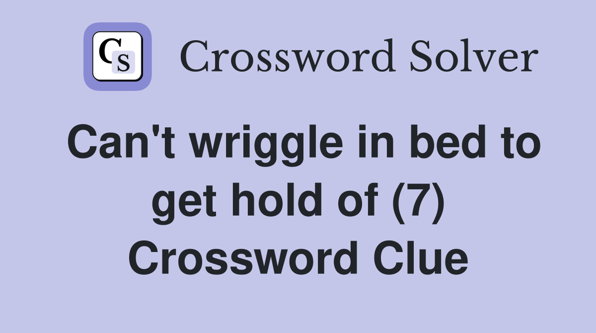 Can't wriggle in bed to get hold of (7) Crossword Clue