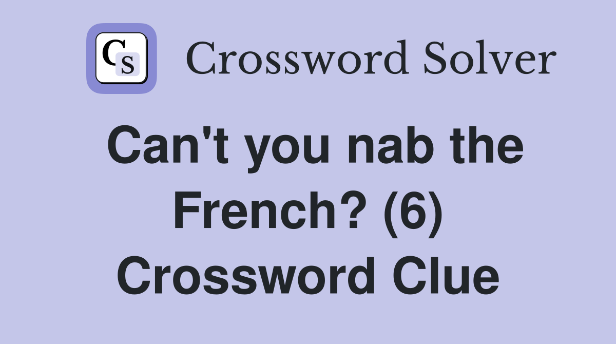 Can't you nab the French? (6) Crossword Clue