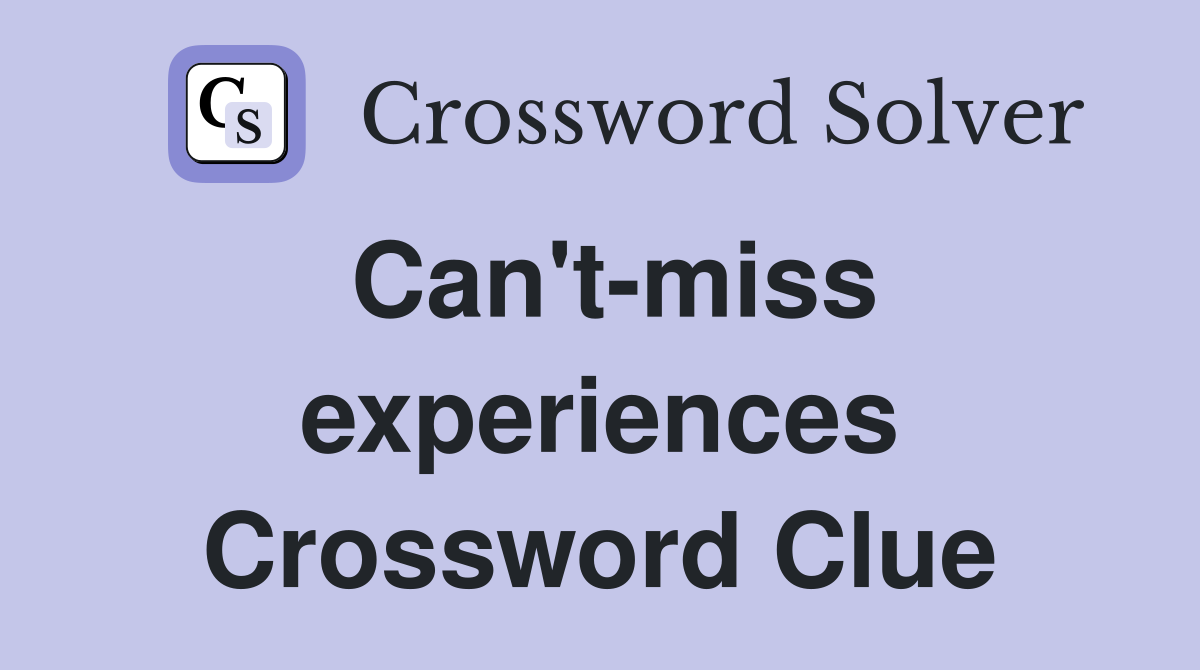 Can't-miss experiences Crossword Clue