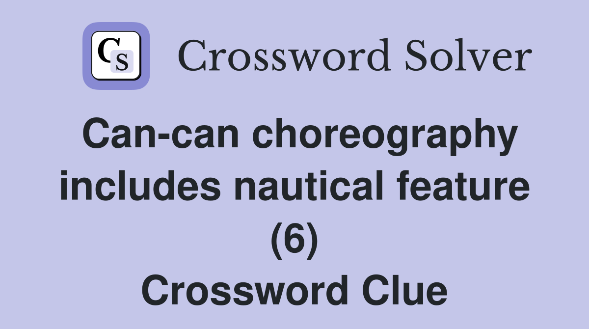 Can-can choreography includes nautical feature (6) Crossword Clue
