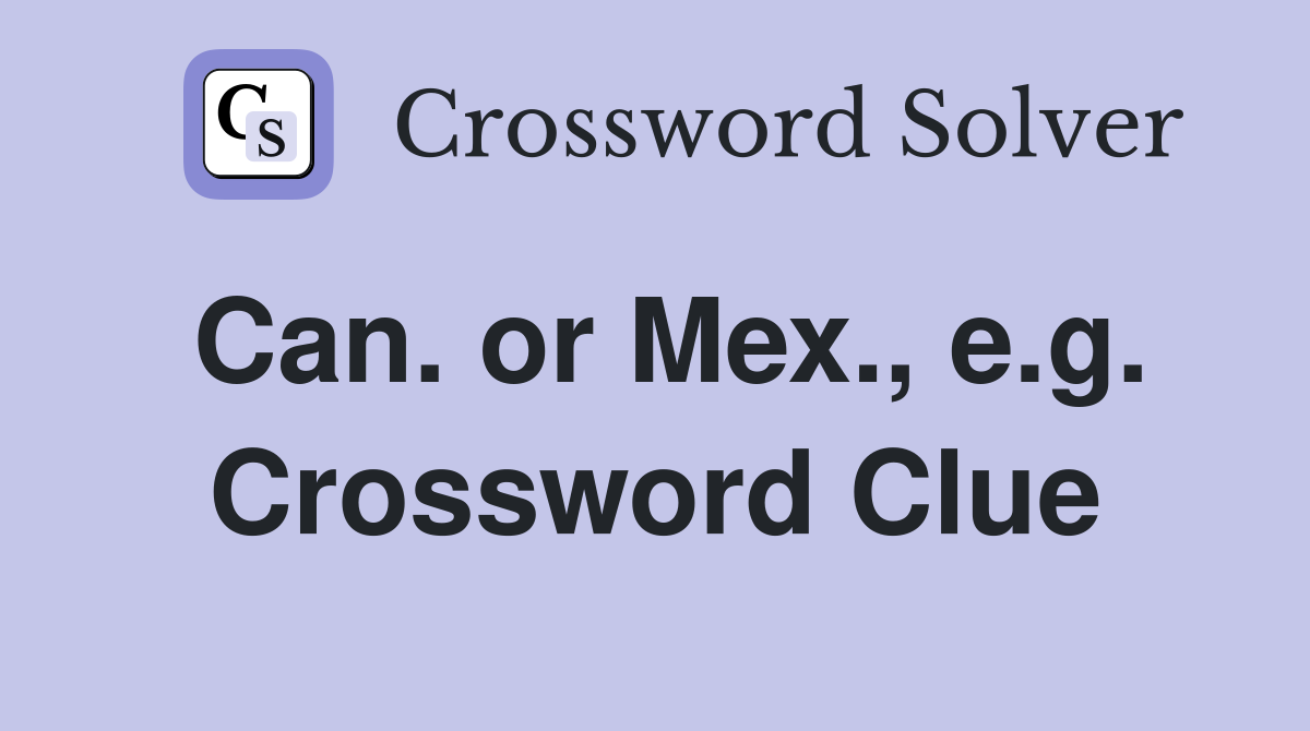 Can. or Mex., e.g. Crossword Clue
