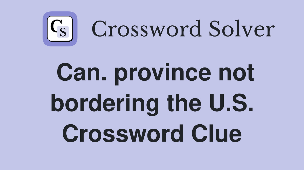 Can. province not bordering the U.S. Crossword Clue