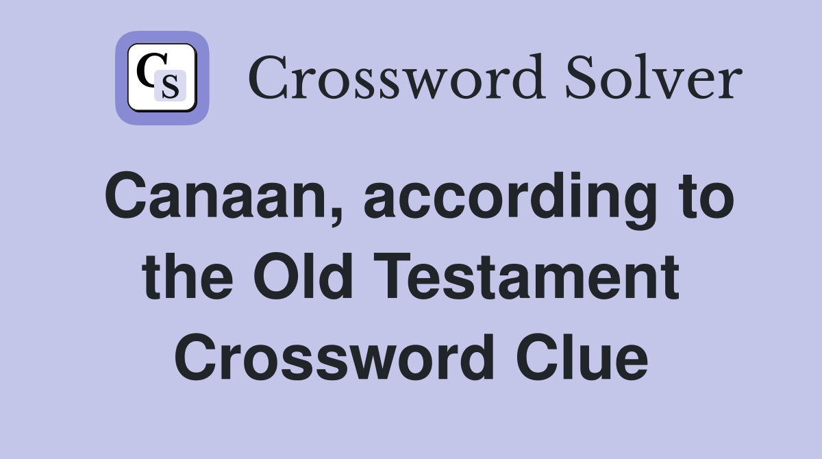 Canaan, according to the Old Testament Crossword Clue