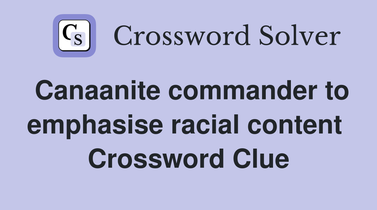 Canaanite commander to emphasise racial content  Crossword Clue