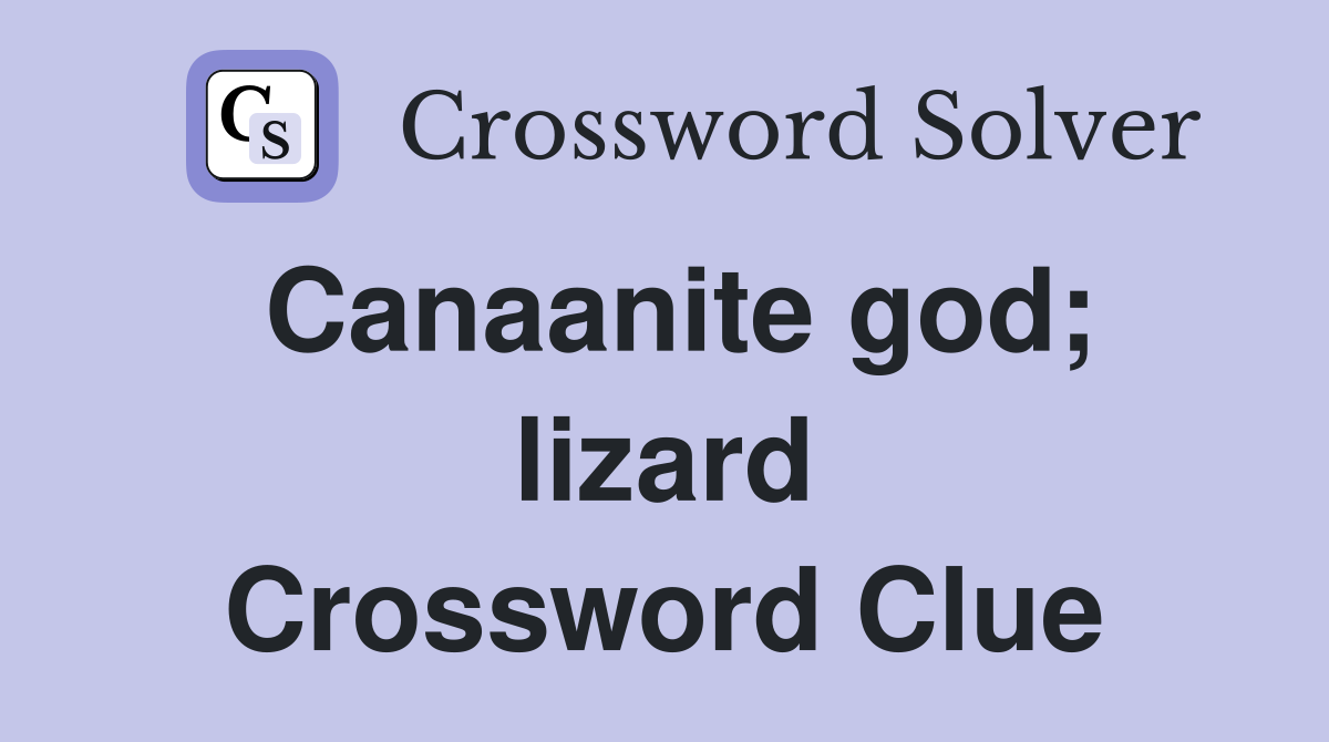 Canaanite god; lizard Crossword Clue