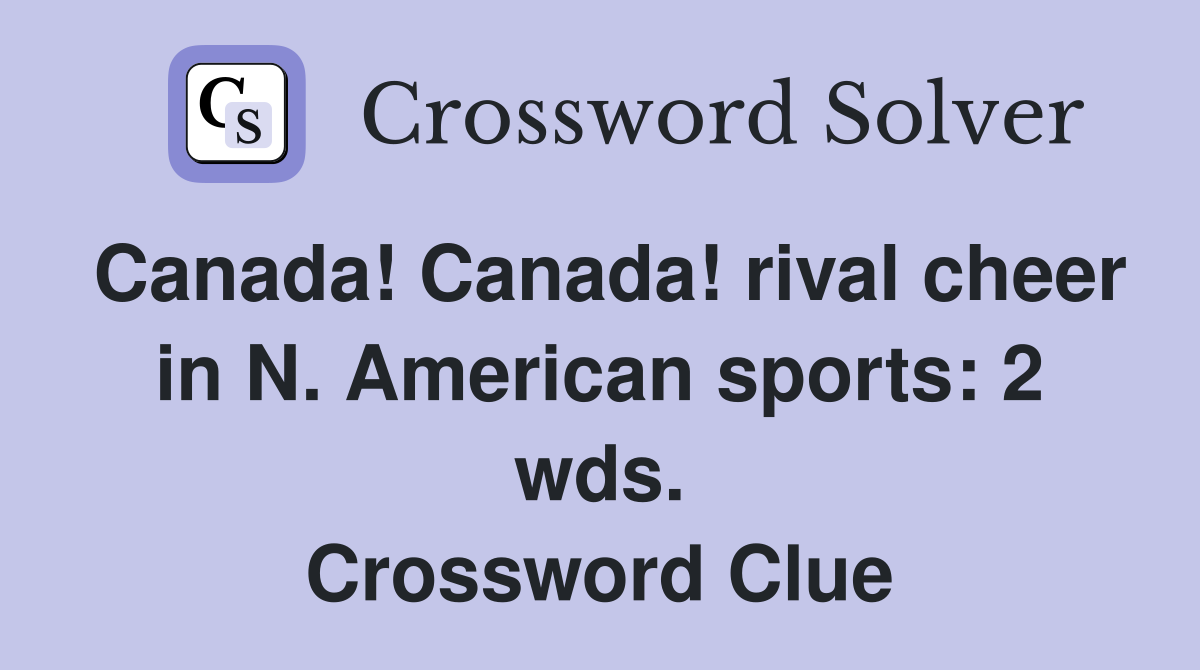 Canada! Canada! rival cheer in N. American sports: 2 wds. Crossword Clue