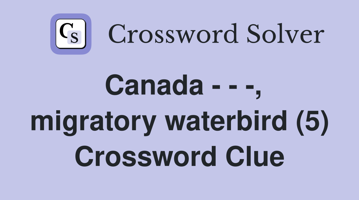 Canada - - -, migratory waterbird (5) Crossword Clue