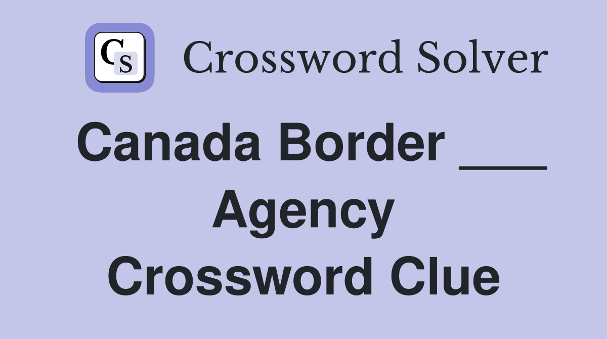Canada Border ___ Agency Crossword Clue