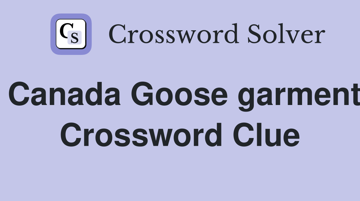 Canada Goose garment Crossword Clue