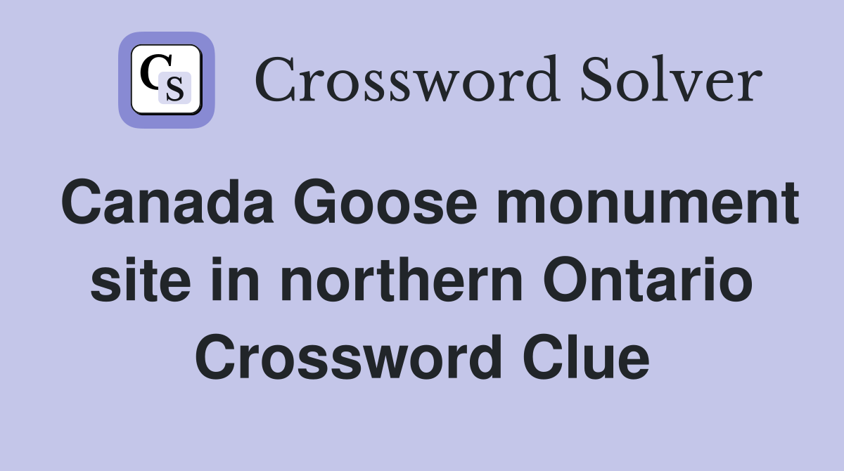Canada Goose monument site in northern Ontario Crossword Clue