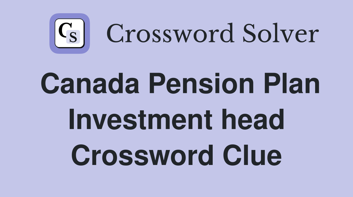 Canada Pension Plan Investment head Crossword Clue