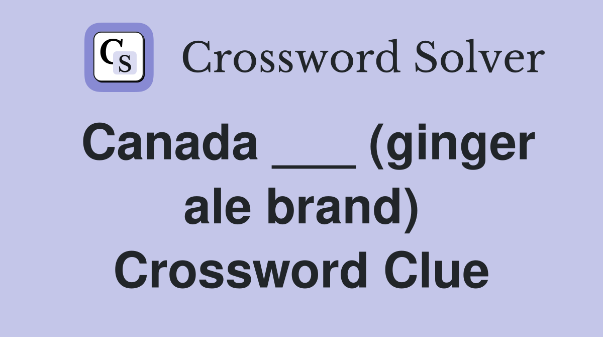 Canada ___ (ginger ale brand) Crossword Clue