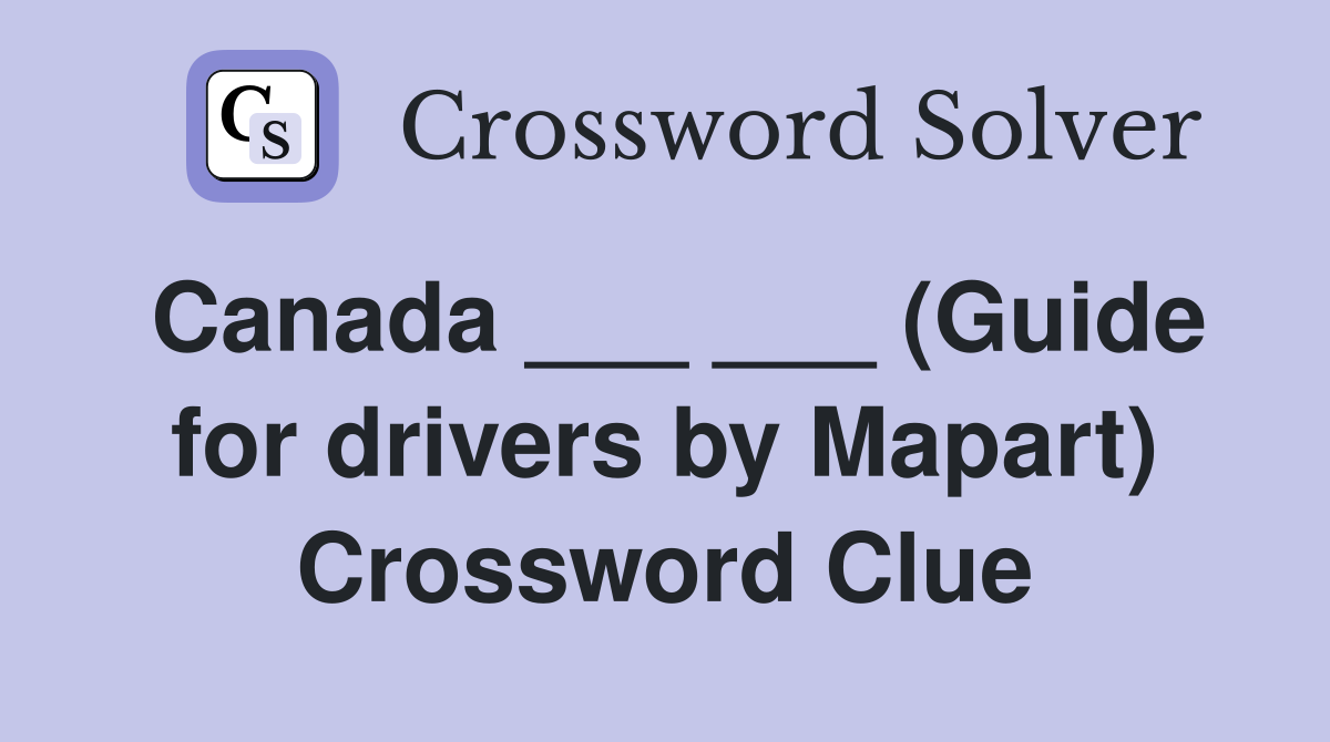 Canada ___ ___ (Guide for drivers by Mapart) Crossword Clue