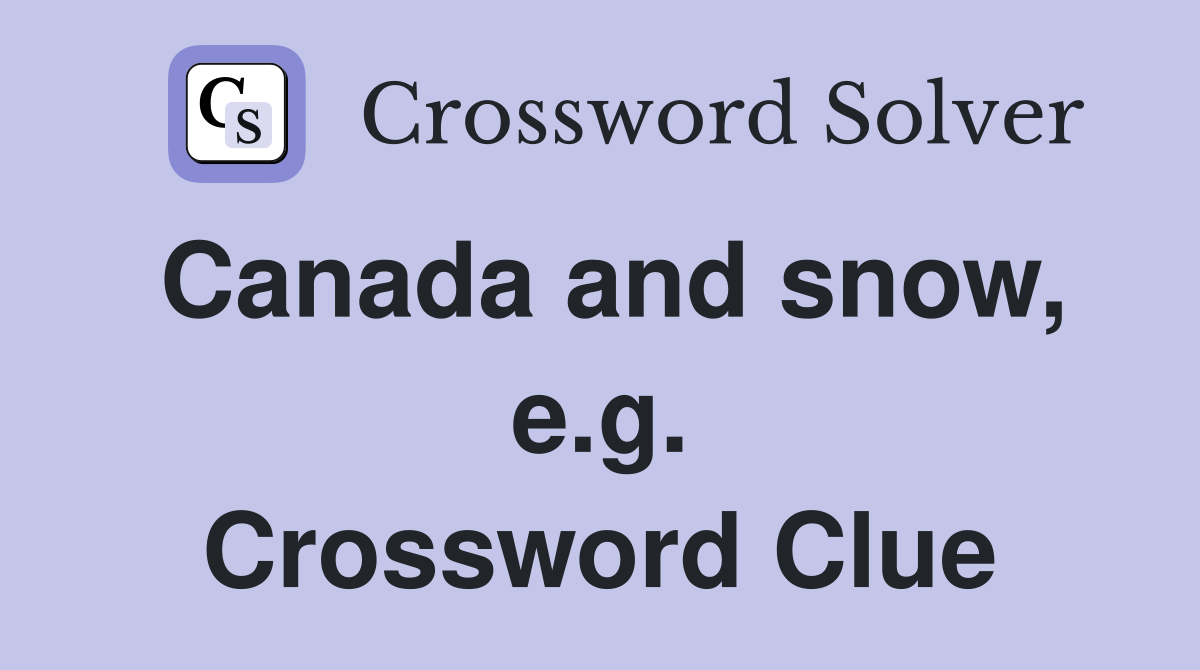 Canada and snow, e.g. Crossword Clue