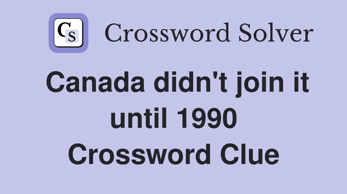 Canada didn't join it until 1990 Crossword Clue