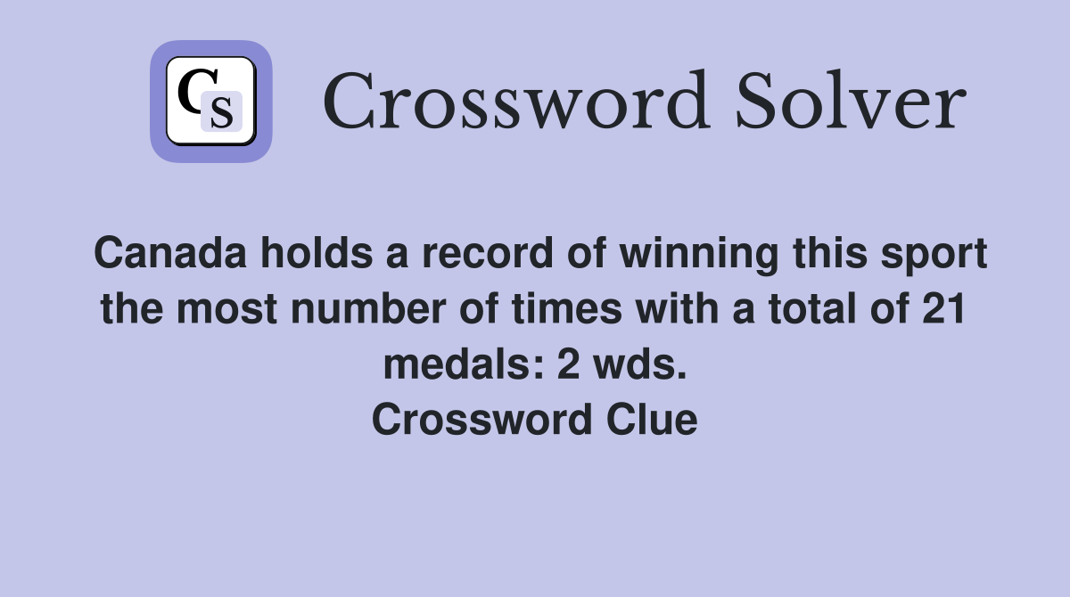Canada holds a record of winning this sport the most number of times with a total of 21 medals: 2 wds. Crossword Clue