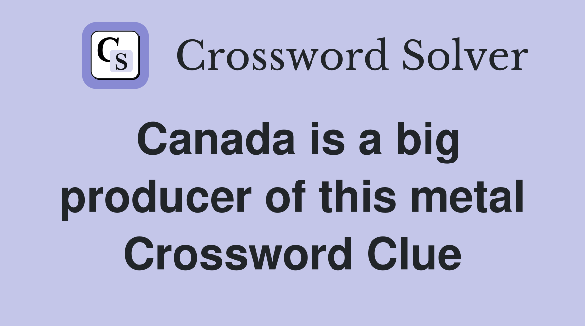 Canada is a big producer of this metal Crossword Clue