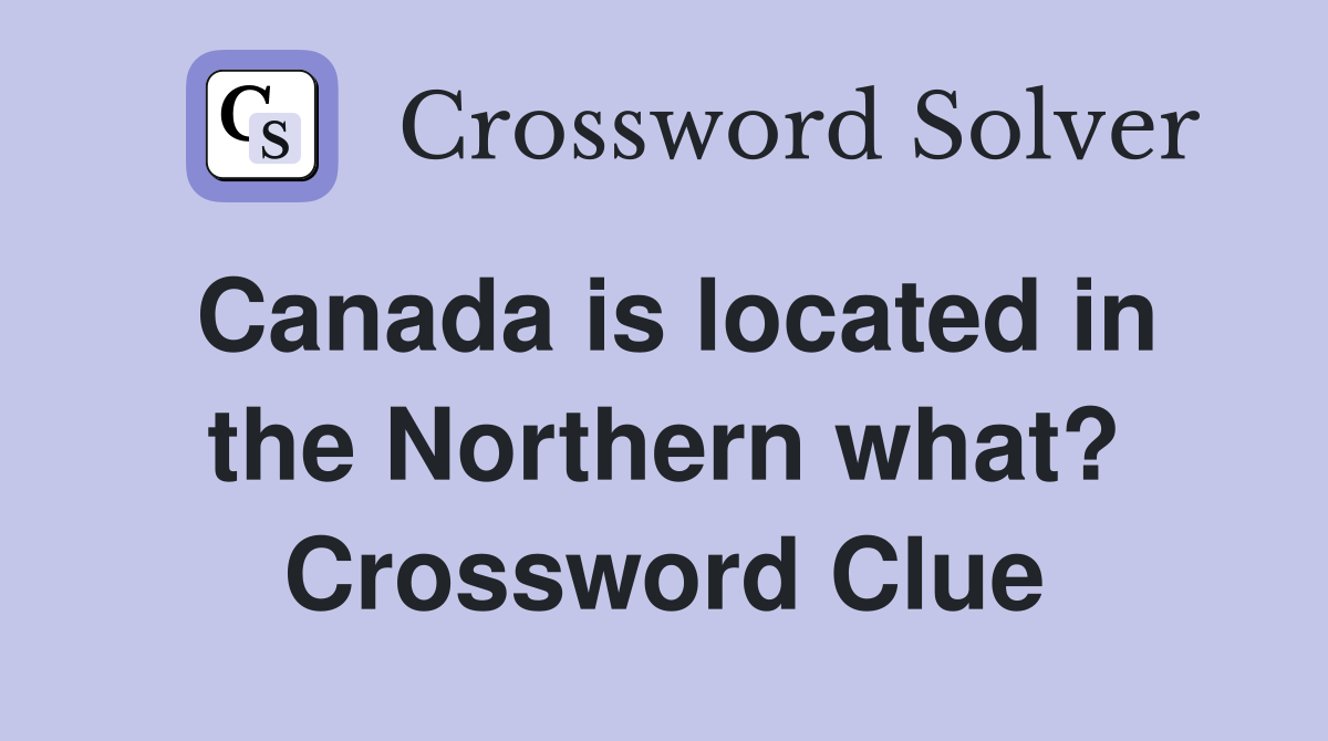 Canada is located in the Northern what? Crossword Clue