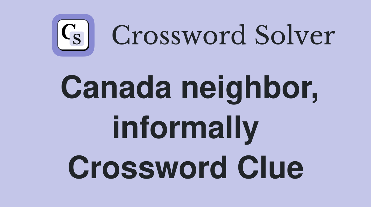 Canada neighbor, informally Crossword Clue