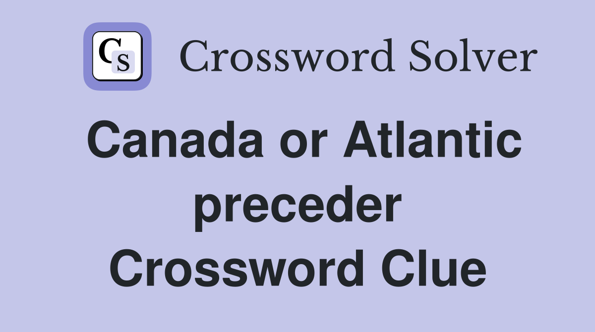 Canada or Atlantic preceder Crossword Clue