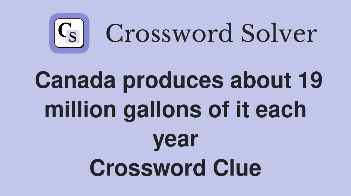 Canada produces about 19 million gallons of it each year Crossword Clue