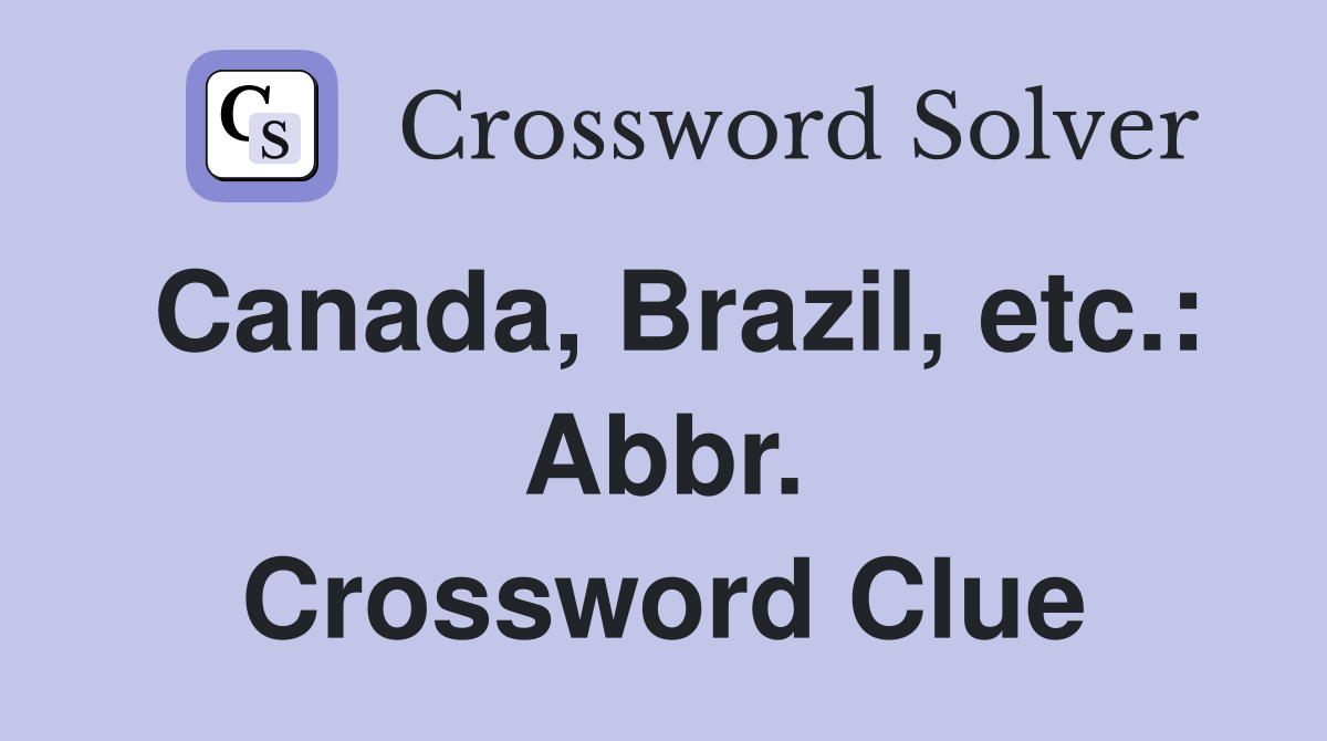 Canada, Brazil, etc.: Abbr. Crossword Clue