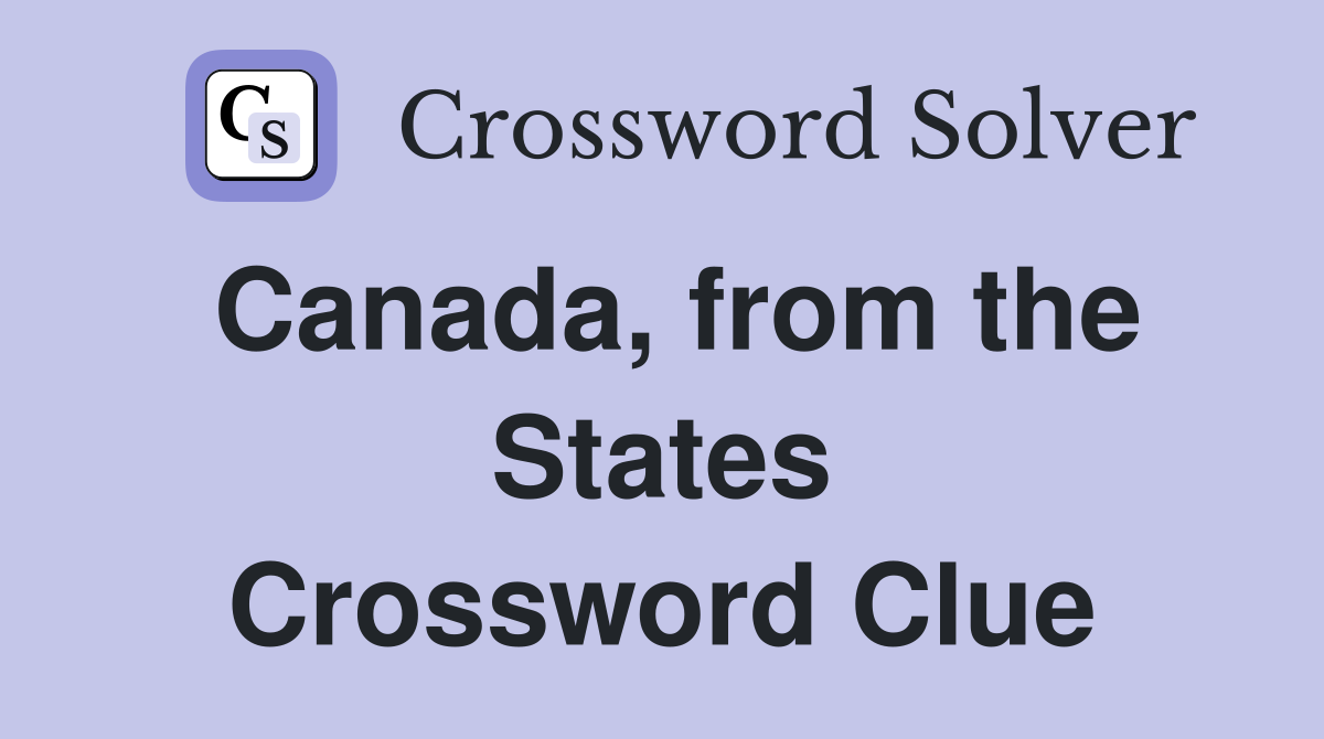 Canada, from the States Crossword Clue