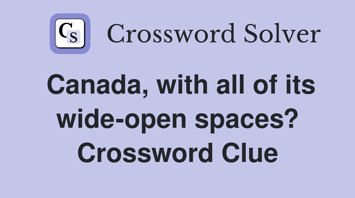 Canada, with all of its wide-open spaces? Crossword Clue
