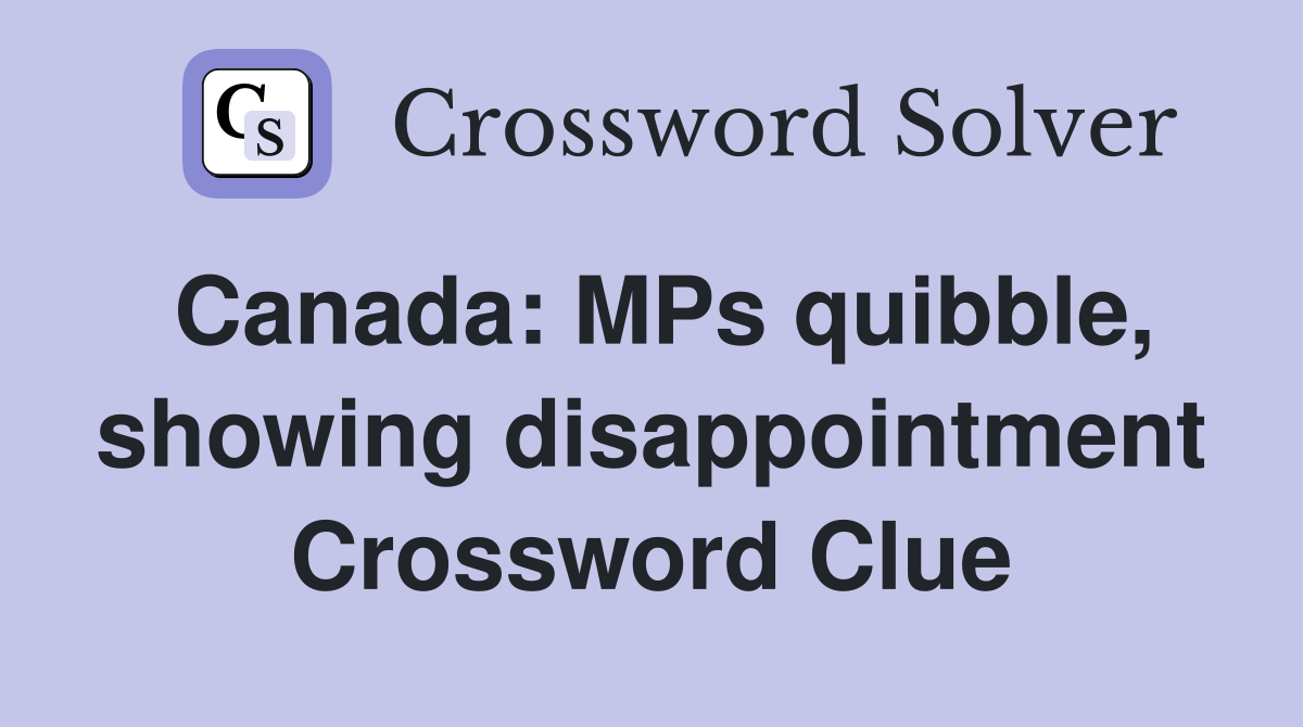 Canada: MPs quibble, showing disappointment Crossword Clue
