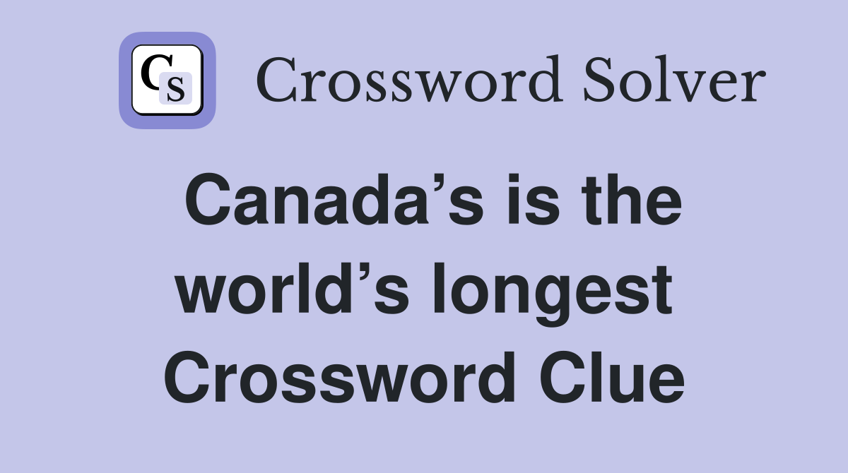 Canada’s is the world’s longest Crossword Clue