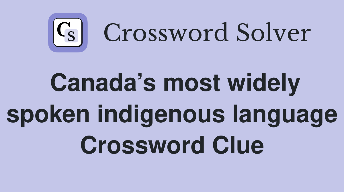 Canada’s most widely spoken indigenous language Crossword Clue