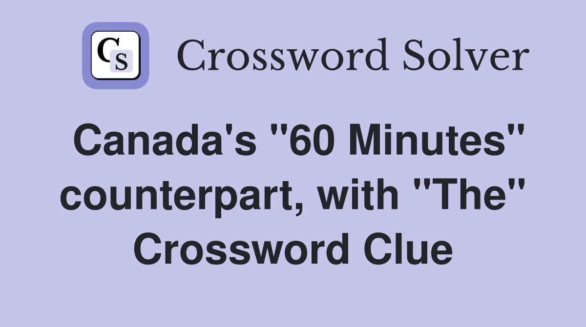 Canada's "60 Minutes" counterpart, with "The" Crossword Clue