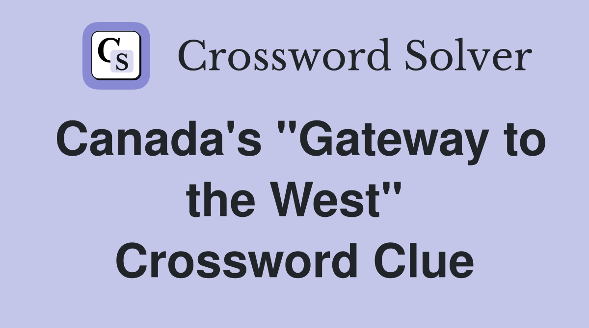 Canada's ''Gateway to the West'' Crossword Clue