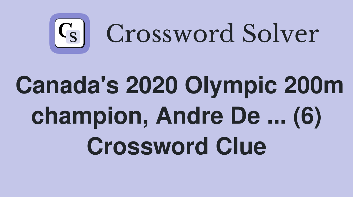 Canada's 2020 Olympic 200m champion, Andre De ... (6) Crossword Clue