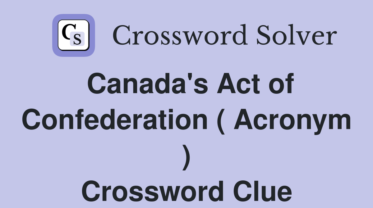 Canada's Act of Confederation ( Acronym ) Crossword Clue