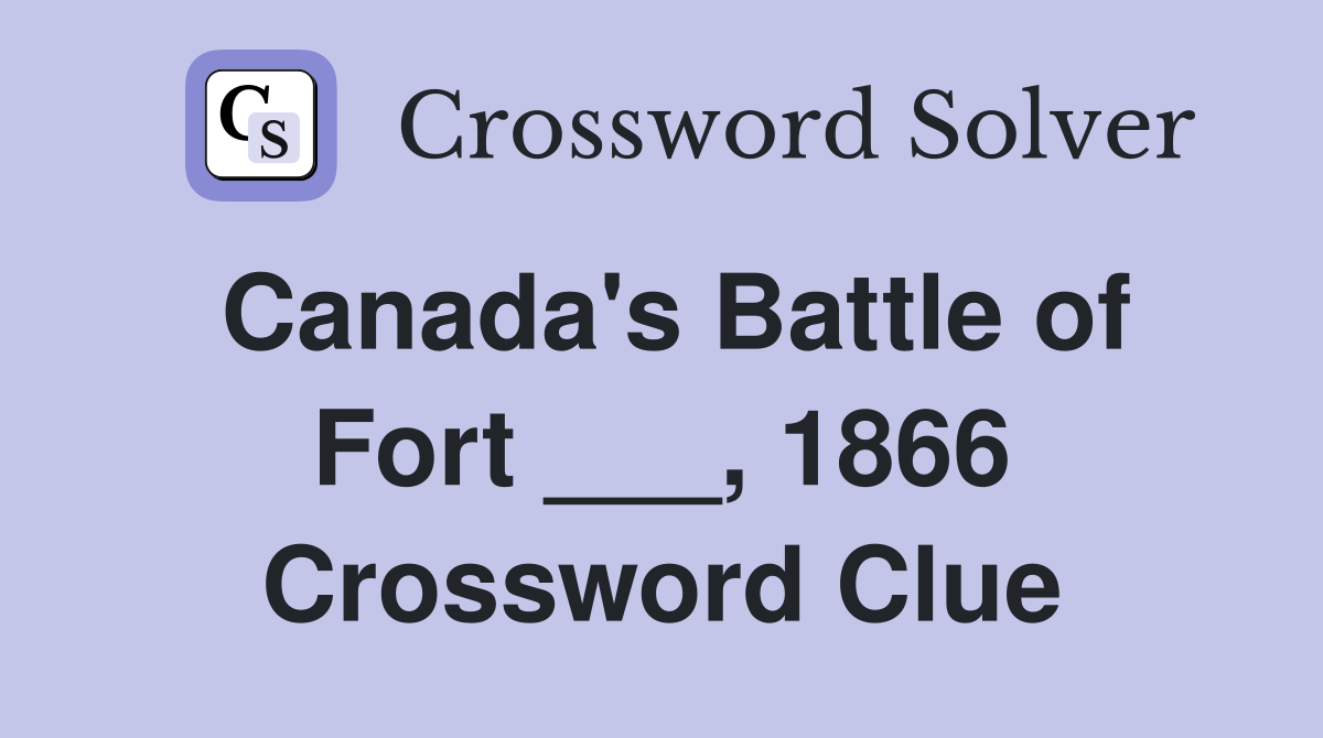 Canada's Battle of Fort ___, 1866 Crossword Clue