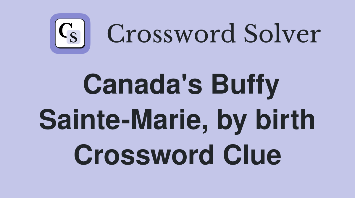 Canada's Buffy Sainte-Marie, by birth Crossword Clue