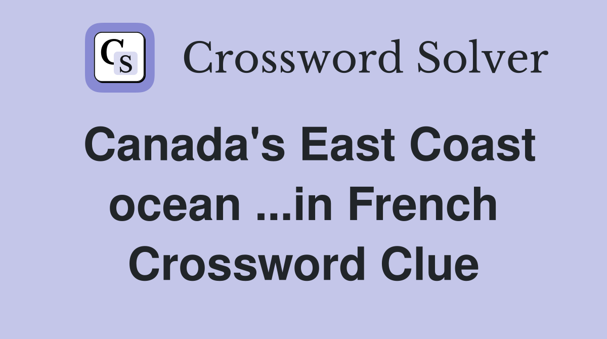 Canada's East Coast ocean ...in French Crossword Clue