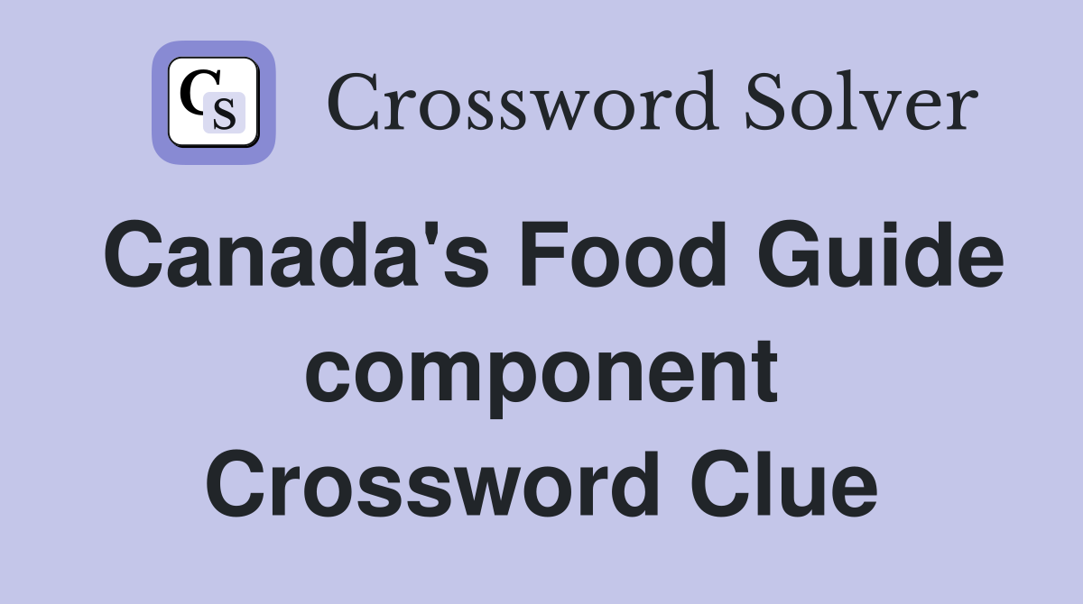 Canada's Food Guide component Crossword Clue