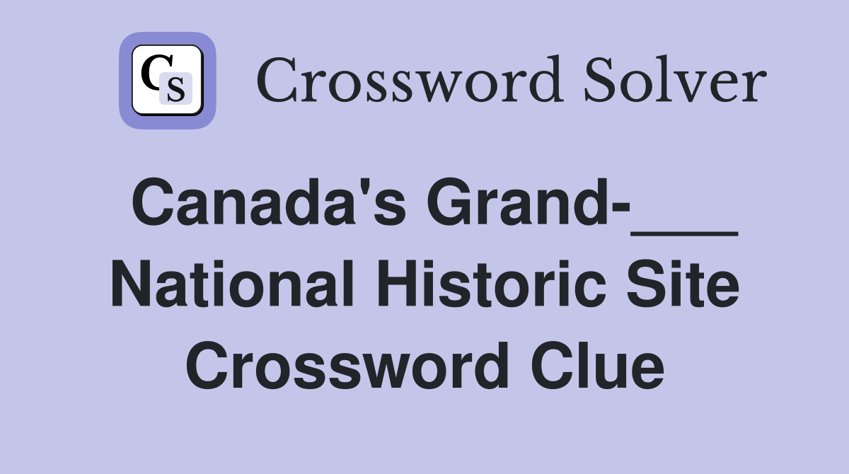 Canada's Grand-___ National Historic Site Crossword Clue