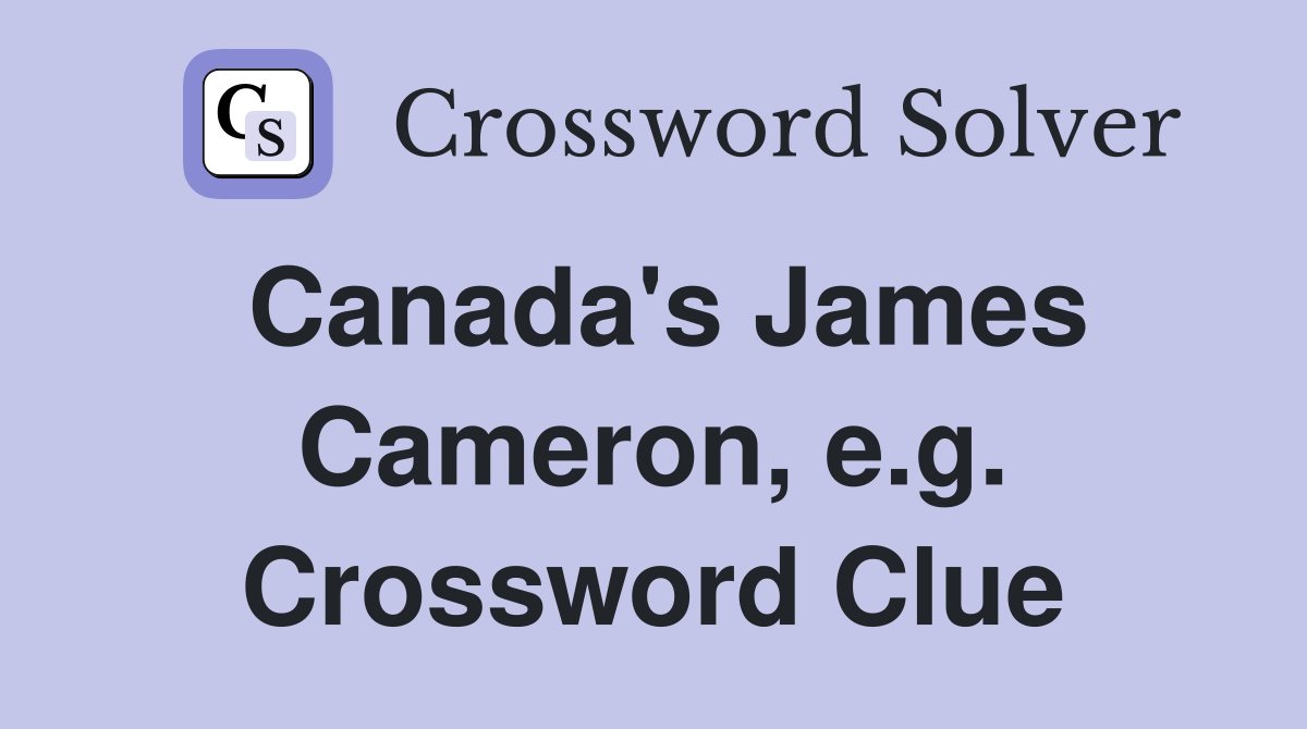 Canada's James Cameron, e.g. Crossword Clue
