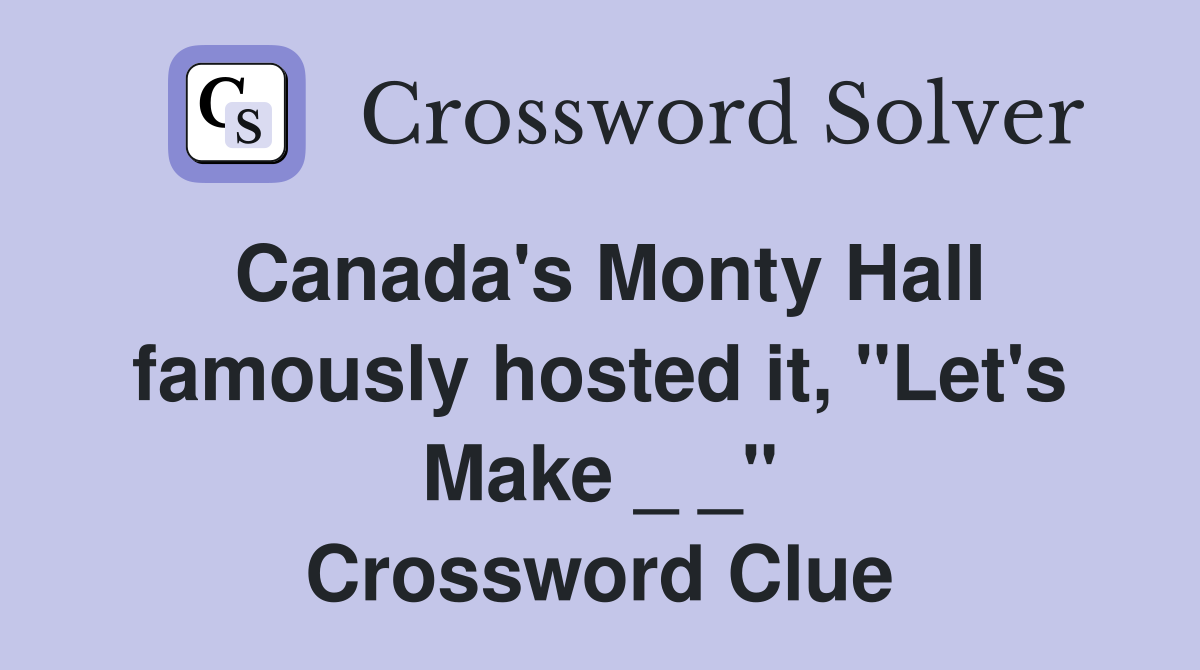 Canada's Monty Hall famously hosted it, "Let's Make _ _" Crossword Clue
