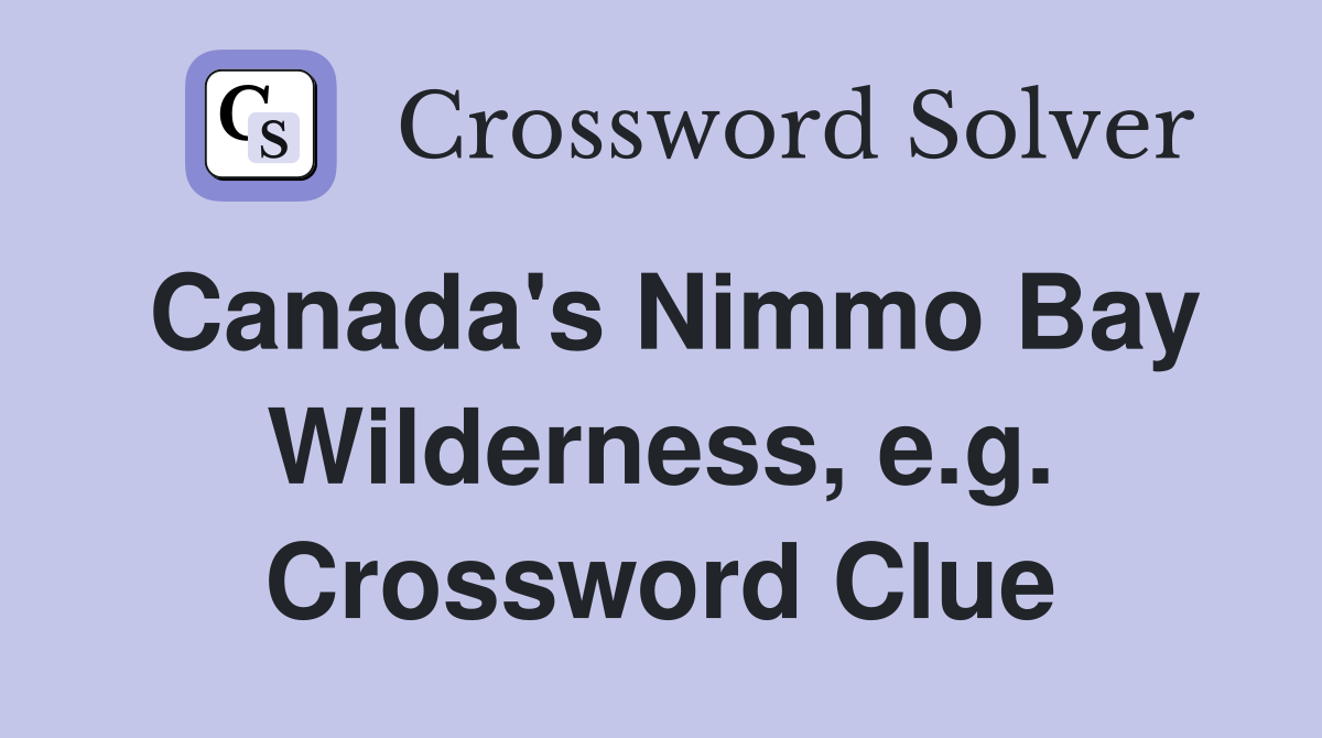 Canada's Nimmo Bay Wilderness, e.g. Crossword Clue