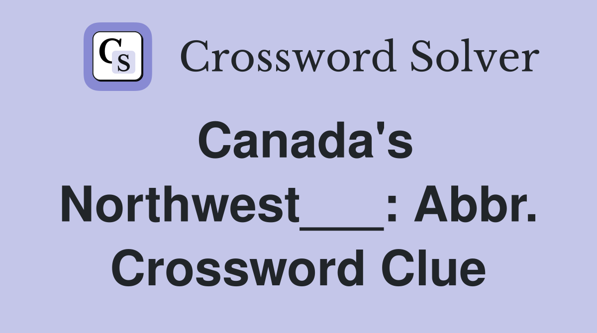 Canada's Northwest___: Abbr. Crossword Clue