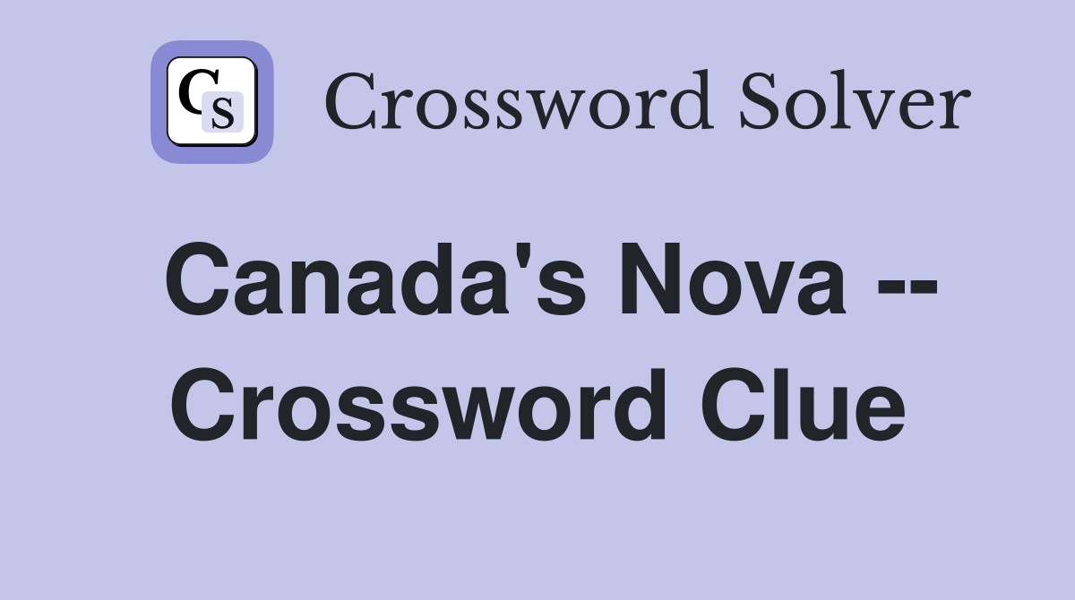 Canada's Nova -- Crossword Clue
