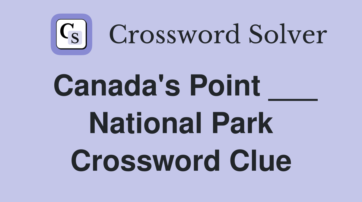 Canada's Point ___ National Park Crossword Clue